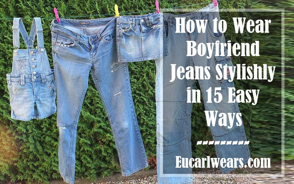 How to Wear Boyfriend Jeans Stylishly in 15 Easy Ways